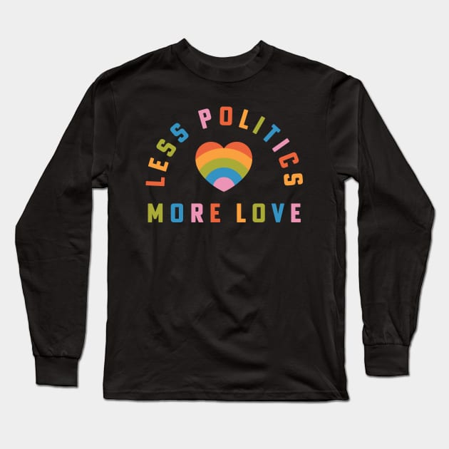 Less Politics More Love Liberal Hippie Rainbow Heart Long Sleeve T-Shirt by PodDesignShop